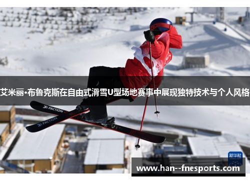 艾米丽·布鲁克斯在自由式滑雪U型场地赛事中展现独特技术与个人风格 艾米丽·布鲁克斯在自由式滑雪U型场地赛事中展现独特技术与个人风格