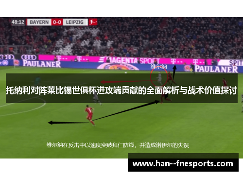 托纳利对阵莱比锡世俱杯进攻端贡献的全面解析与战术价值探讨