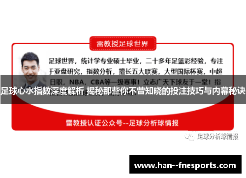 足球心水指数深度解析 揭秘那些你不曾知晓的投注技巧与内幕秘诀 足球心水指数深度解析 揭秘那些你不曾知晓的投注技巧与内幕秘诀