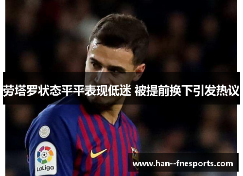 劳塔罗状态平平表现低迷 被提前换下引发热议 劳塔罗状态平平表现低迷 被提前换下引发热议