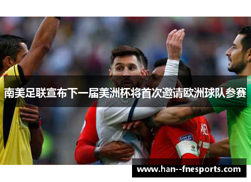 南美足联宣布下一届美洲杯将首次邀请欧洲球队参赛 南美足联宣布下一届美洲杯将首次邀请欧洲球队参赛