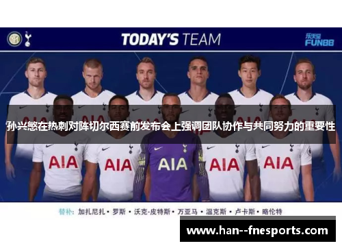孙兴慜在热刺对阵切尔西赛前发布会上强调团队协作与共同努力的重要性