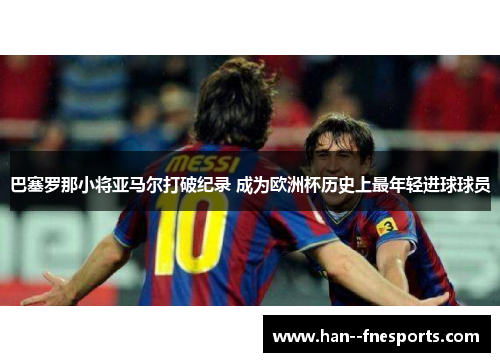 巴塞罗那小将亚马尔打破纪录 成为欧洲杯历史上最年轻进球球员