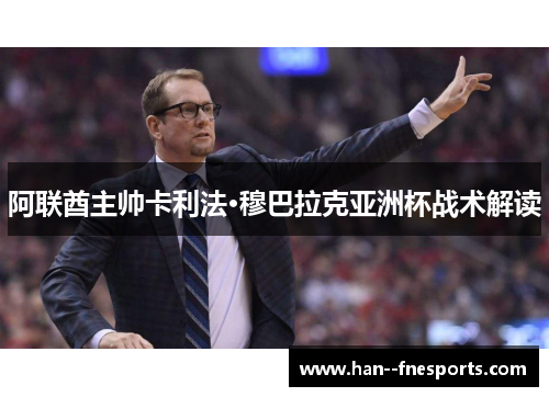 阿联酋主帅卡利法·穆巴拉克亚洲杯战术解读 阿联酋主帅卡利法·穆巴拉克亚洲杯战术解读
