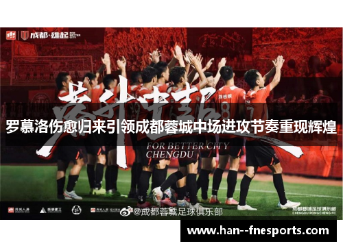 罗慕洛伤愈归来引领成都蓉城中场进攻节奏重现辉煌 罗慕洛伤愈归来引领成都蓉城中场进攻节奏重现辉煌
